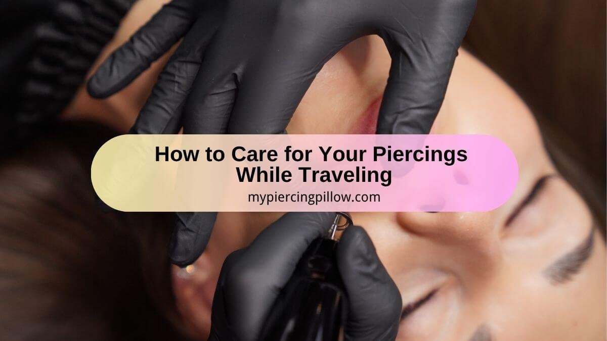 How to Care for Your Piercings While Traveling
